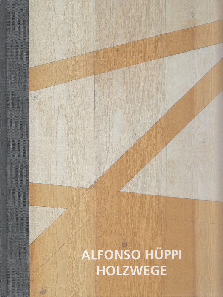 Alfonso Hüppi. Holzwege